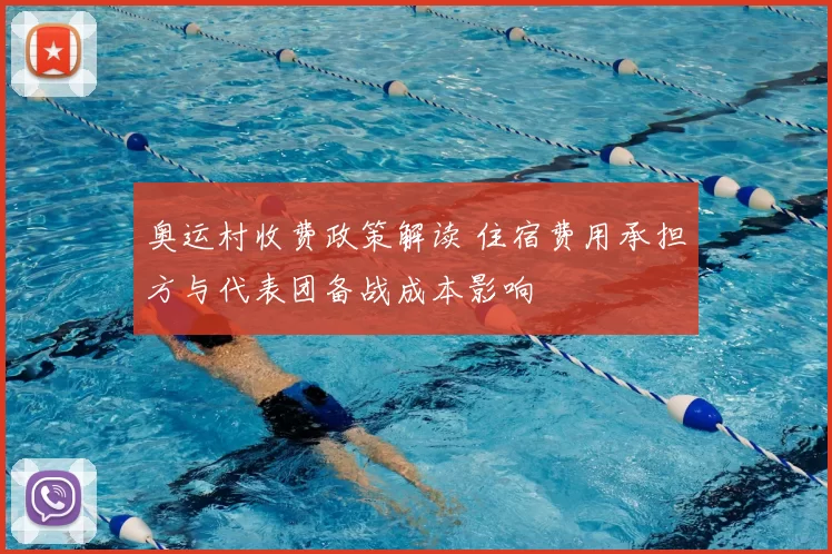奥运村收费政策解读 住宿费用承担方与代表团备战成本影响