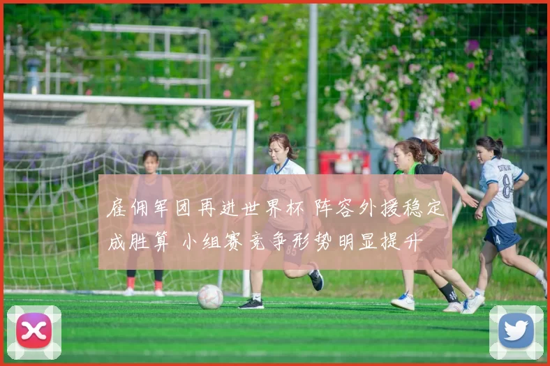 雇佣军团再进世界杯 阵容外援稳定成胜算 小组赛竞争形势明显提升