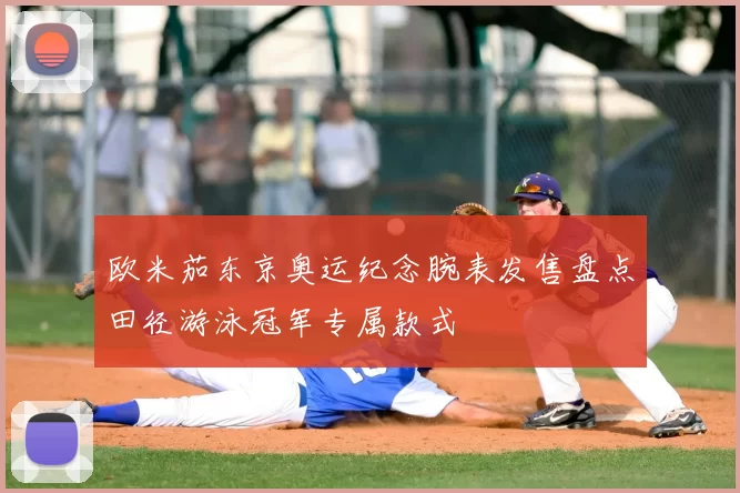 欧米茄东京奥运纪念腕表发售盘点田径游泳冠军专属款式