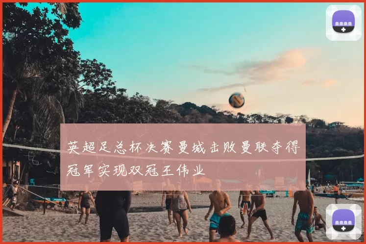 英超足总杯决赛曼城击败曼联夺得冠军实现双冠王伟业